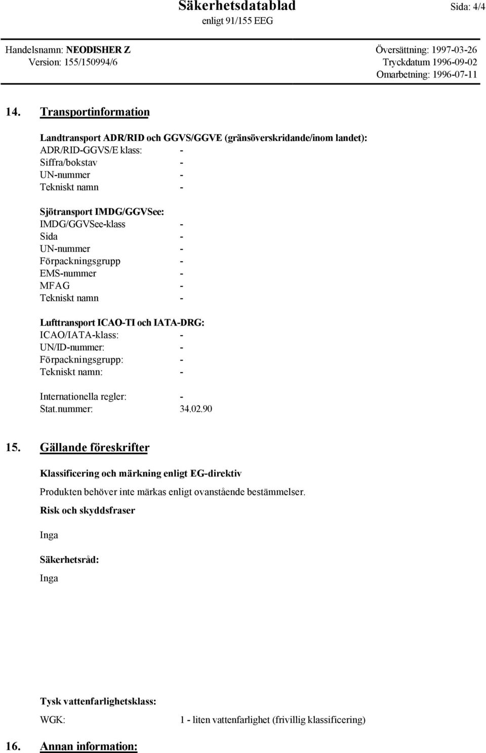 IMDG/GGVSee-klass - Sida - UN-nummer - Förpackningsgrupp - EMS-nummer - MFAG - Tekniskt namn - Lufttransport ICAO-TI och IATA-DRG: ICAO/IATA-klass: - UN/ID-nummer: - Förpackningsgrupp: -