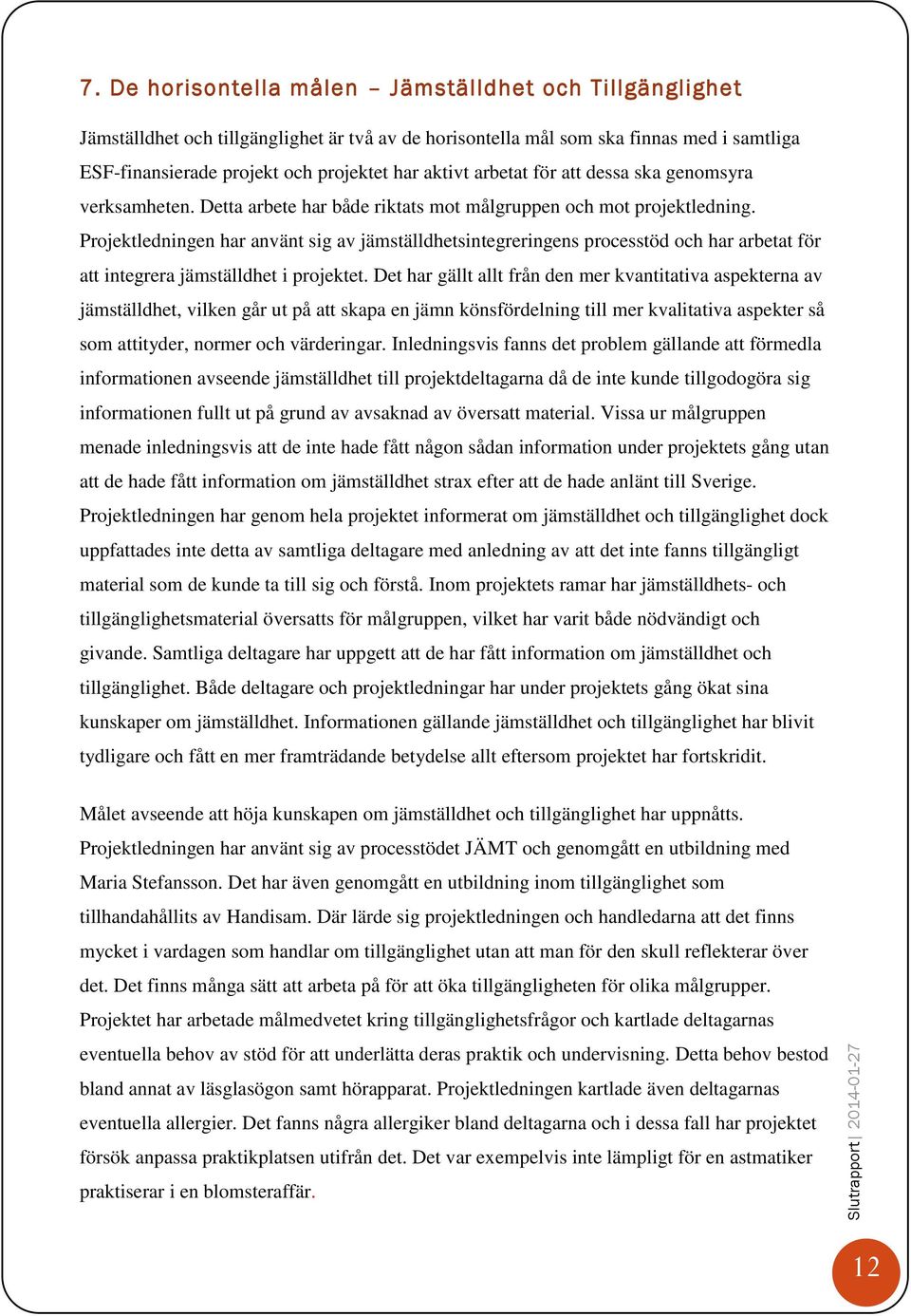 Projektledningen har använt sig av jämställdhetsintegreringens processtöd och har arbetat för att integrera jämställdhet i projektet.