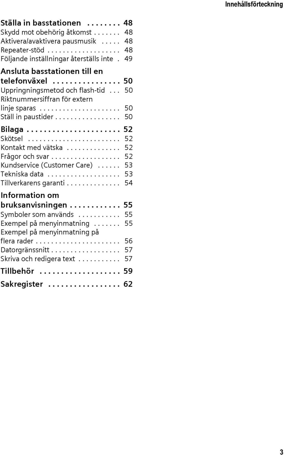 ..................... 52 Skötsel........................ 52 Kontakt med vätska.............. 52 Frågor och svar.................. 52 Kundservice (Customer Care)...... 53 Tekniska data.