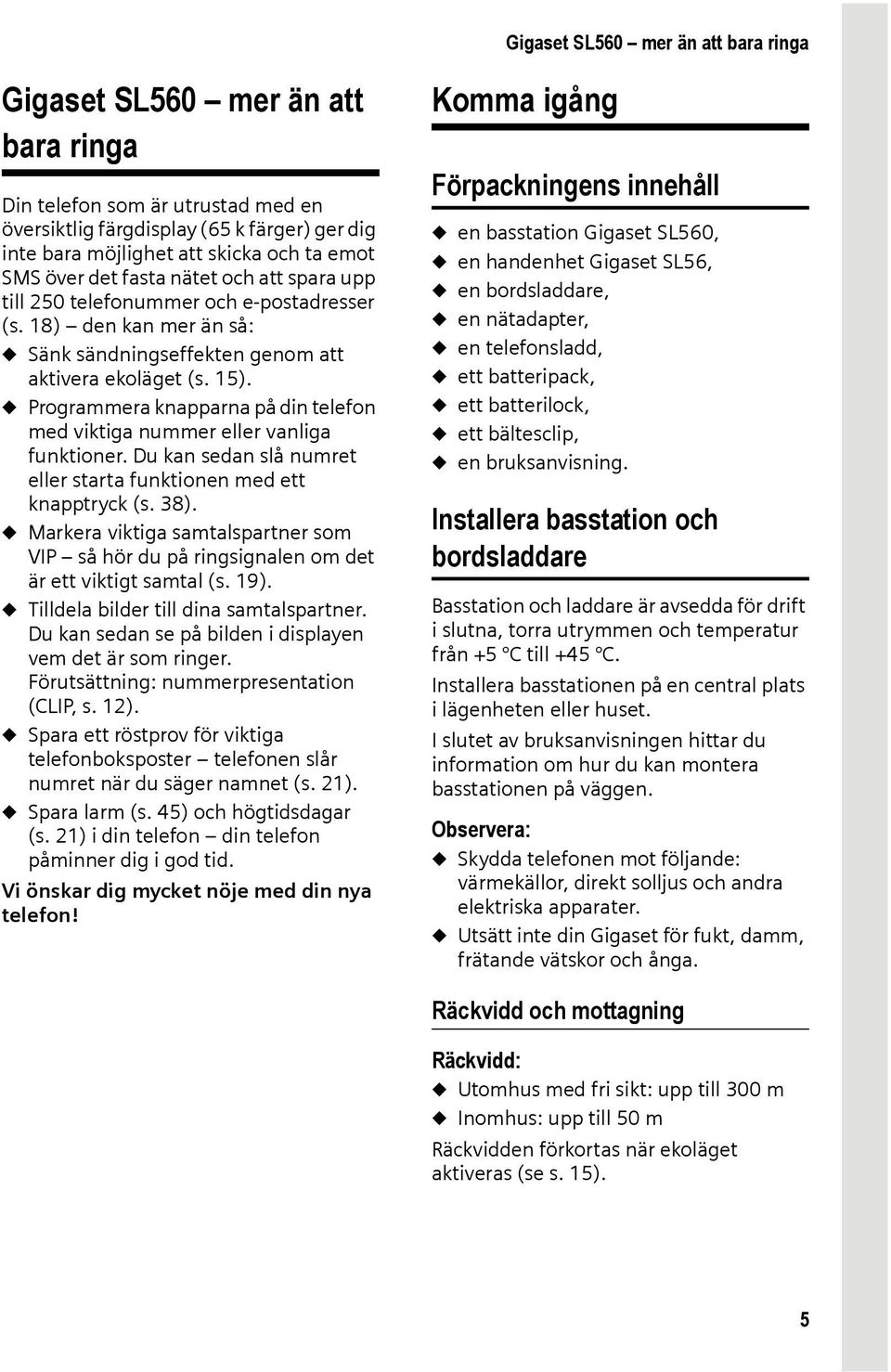 u Programmera knapparna på din telefon med viktiga nummer eller vanliga funktioner. Du kan sedan slå numret eller starta funktionen med ett knapptryck (s. 38).