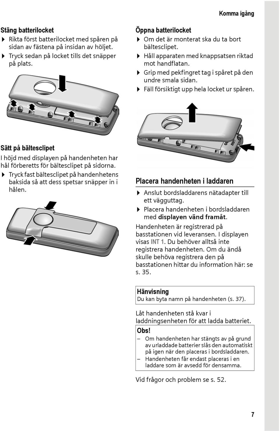 Fäll försiktigt upp hela locket ur spåren. Sätt på bältesclipet I höjd med displayen på handenheten har hål förberetts för bältesclipet på sidorna.