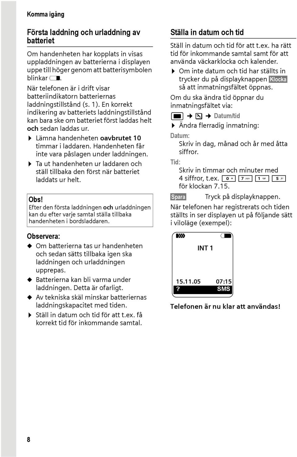 En korrekt indikering av batteriets laddningstillstånd kan bara ske om batteriet först laddas helt och sedan laddas ur. Lämna handenheten oavbrutet 10 timmar i laddaren.