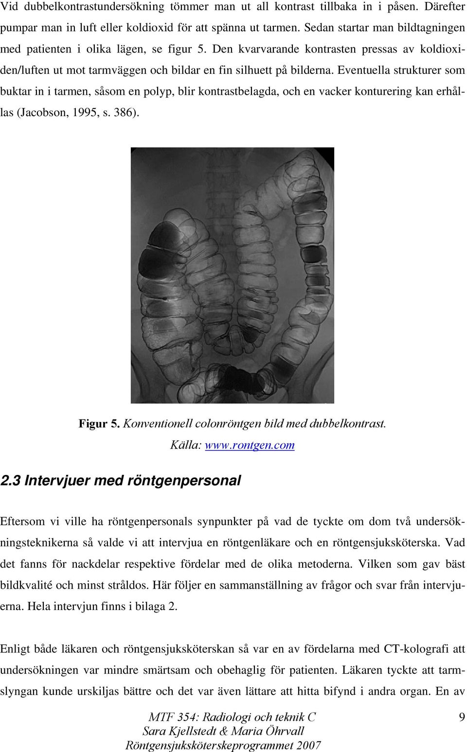 Eventuella strukturer som buktar in i tarmen, såsom en polyp, blir kontrastbelagda, och en vacker konturering kan erhållas (Jacobson, 1995, s. 386). Figur 5.