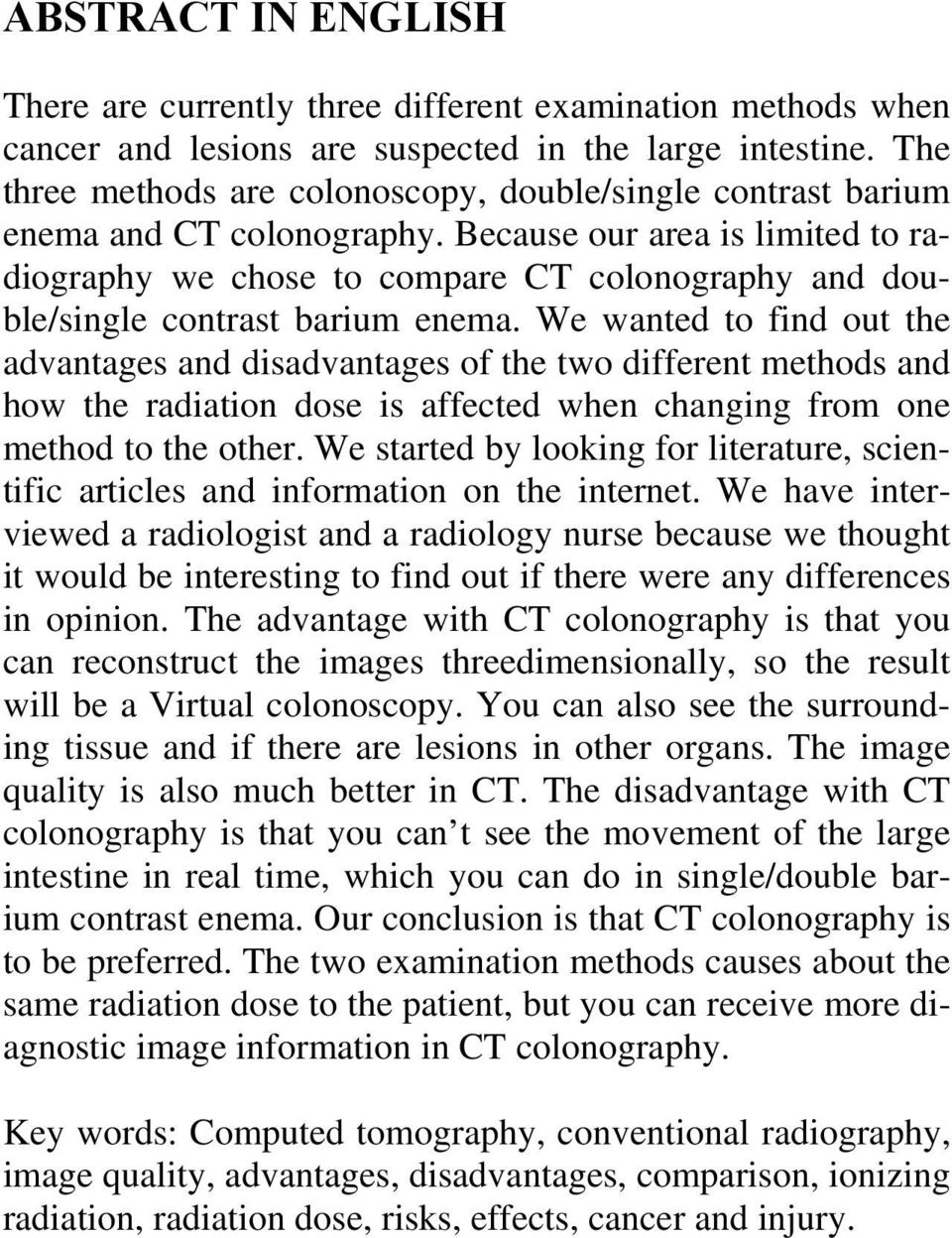 Because our area is limited to radiography we chose to compare CT colonography and double/single contrast barium enema.