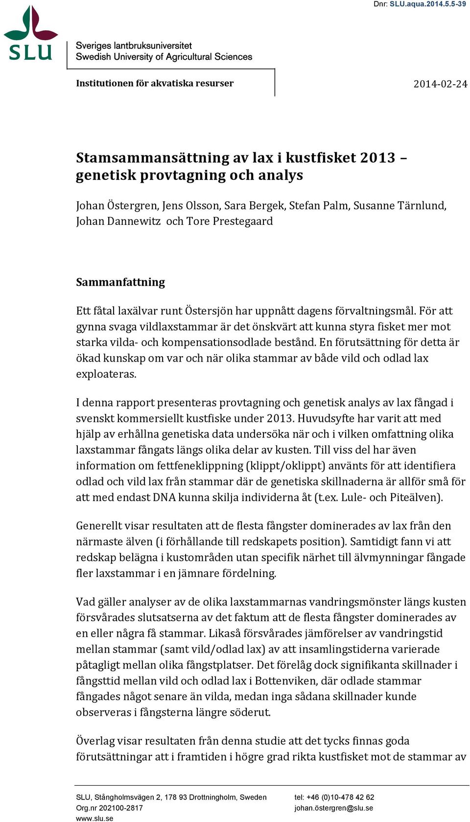 Tärnlund, Johan Dannewitz och Tore Prestegaard Sammanfattning Ett fåtal laxälvar runt Östersjön har uppnått dagens förvaltningsmål.