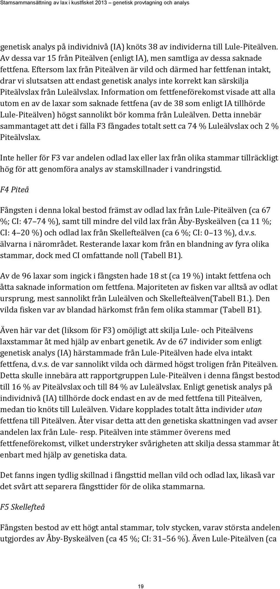 Information om fettfeneförekomst visade att alla utom en av de laxar som saknade fettfena (av de 38 som enligt IA tillhörde Lule-Piteälven) högst sannolikt bör komma från Luleälven.