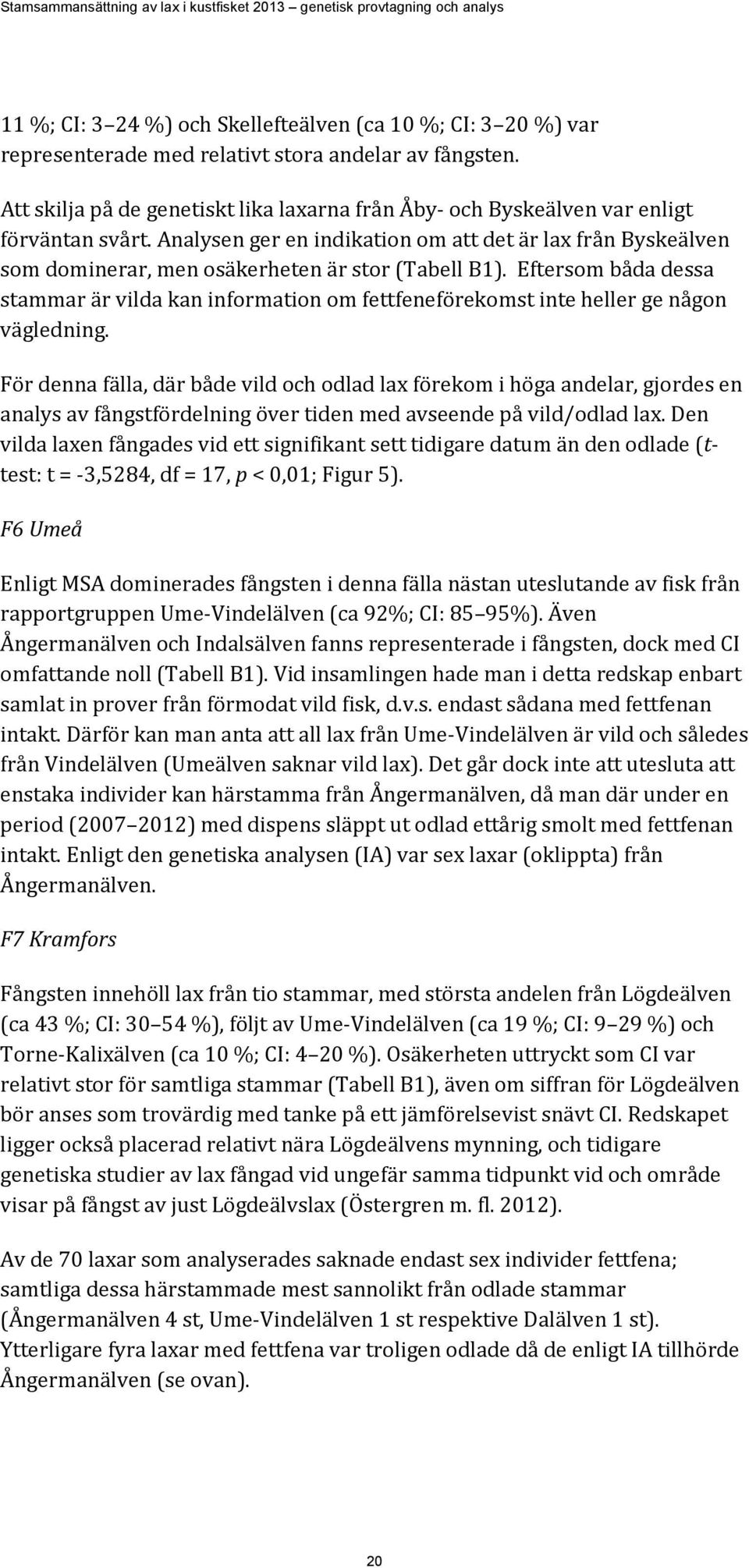 Analysen ger en indikation om att det är lax från Byskeälven som dominerar, men osäkerheten är stor (Tabell B1).