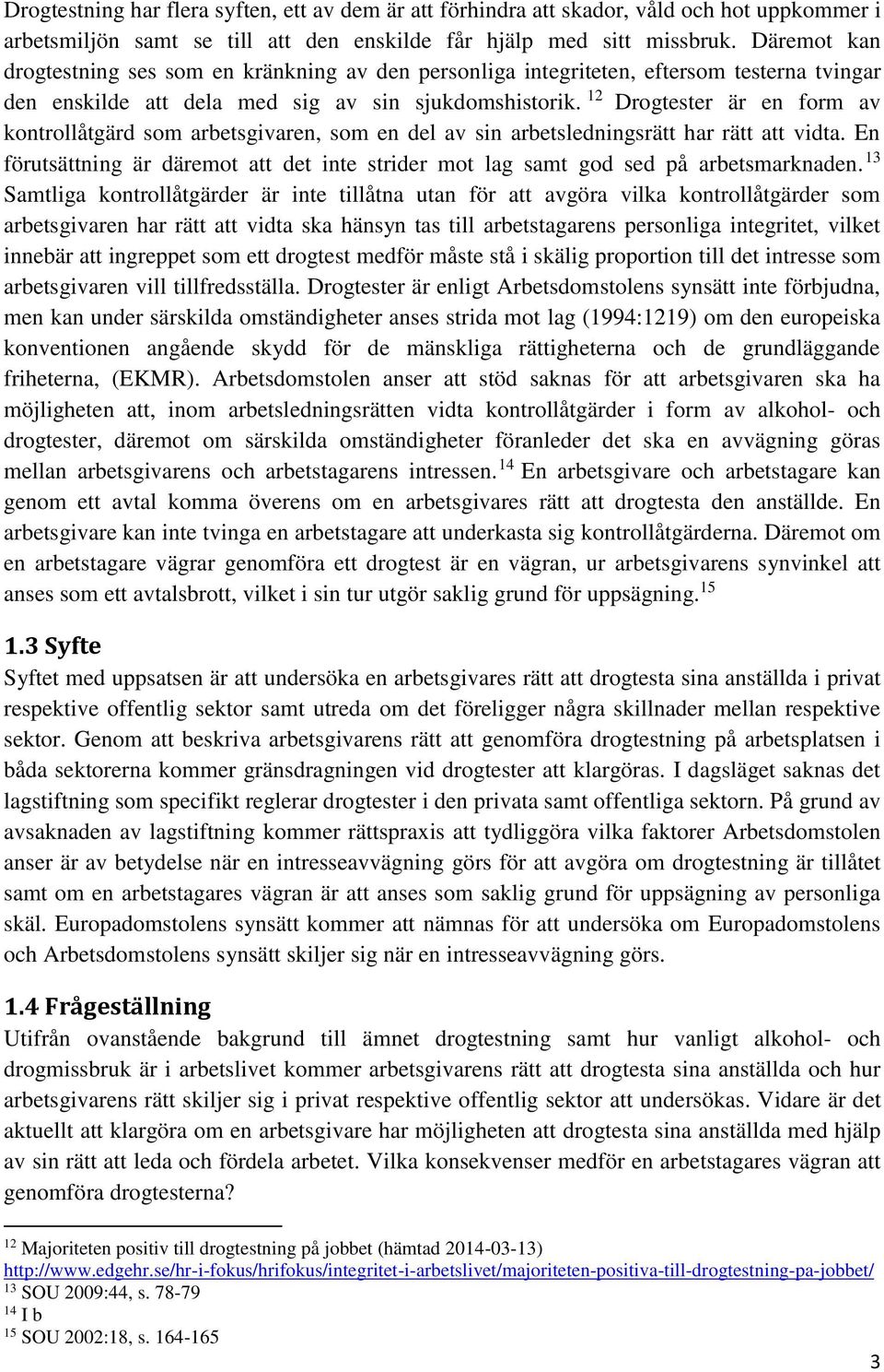 12 Drogtester är en form av kontrollåtgärd som arbetsgivaren, som en del av sin arbetsledningsrätt har rätt att vidta.