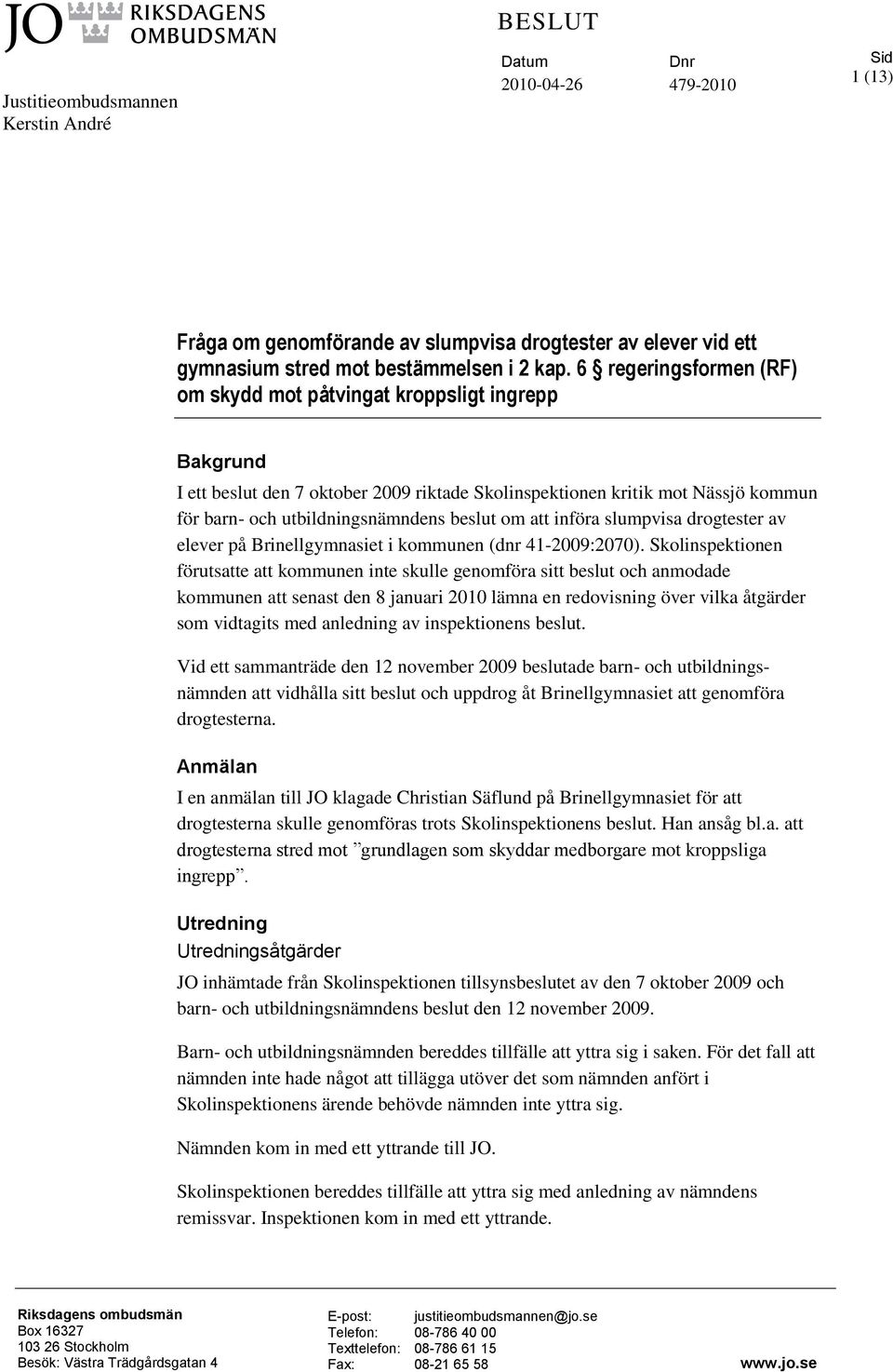 att införa slumpvisa drogtester av elever på Brinellgymnasiet i kommunen (dnr 41-2009:2070).