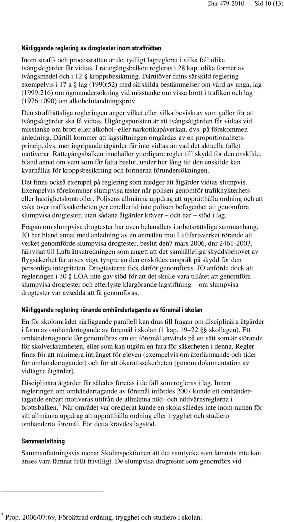 Därutöver finns särskild reglering exempelvis i 17 a lag (1990:52) med särskilda bestämmelser om vård av unga, lag (1999:216) om ögonundersökning vid misstanke om vissa brott i trafiken och lag