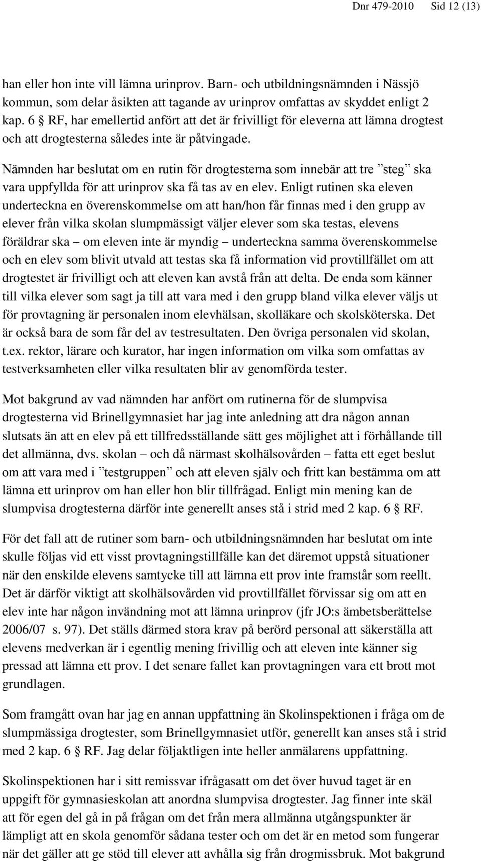 Nämnden har beslutat om en rutin för drogtesterna som innebär att tre steg ska vara uppfyllda för att urinprov ska få tas av en elev.