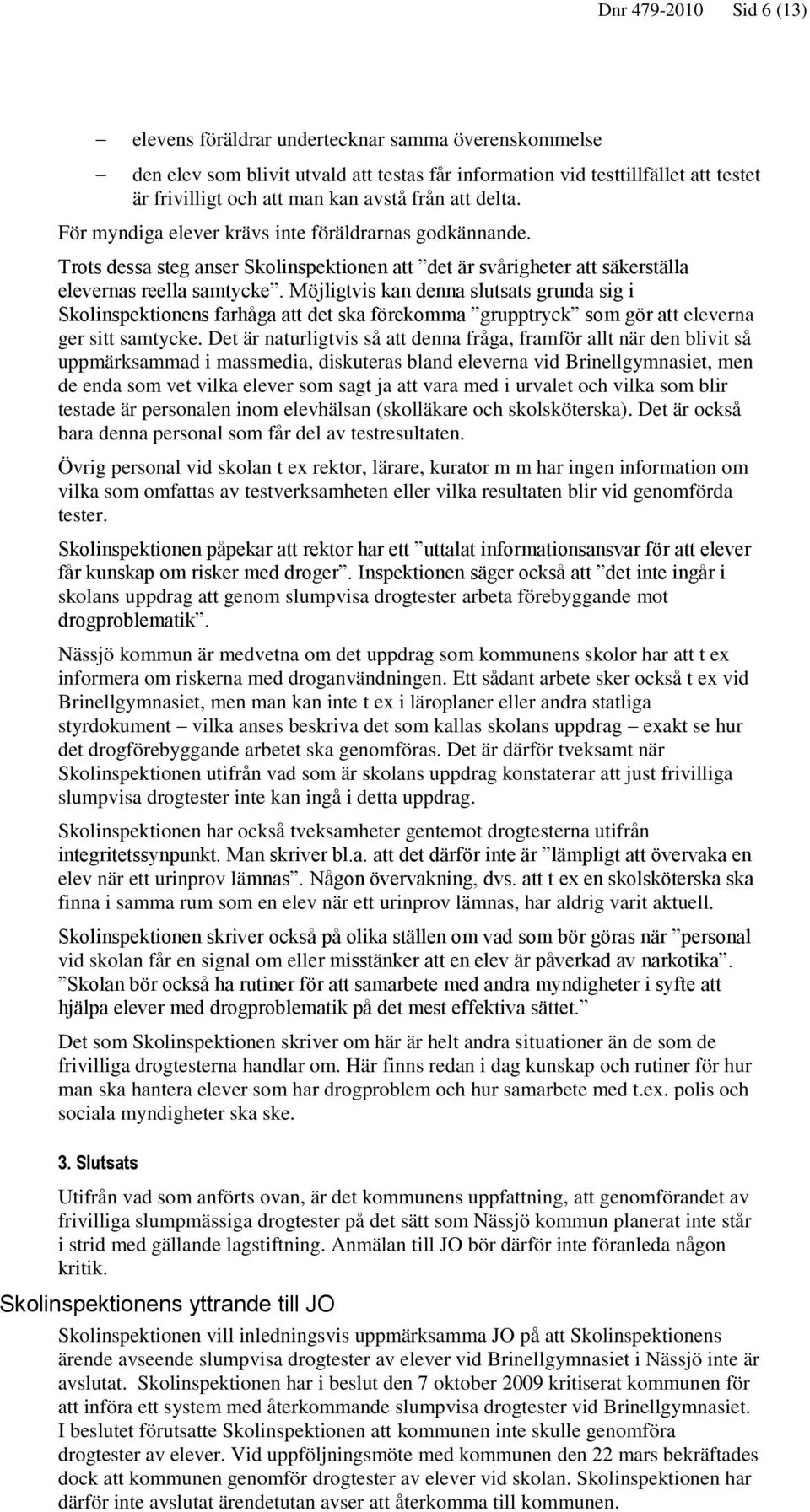 Möjligtvis kan denna slutsats grunda sig i Skolinspektionens farhåga att det ska förekomma grupptryck som gör att eleverna ger sitt samtycke.