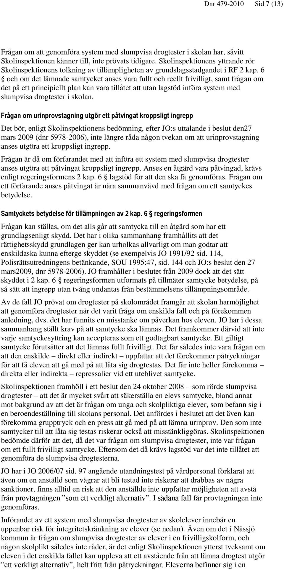 6 och om det lämnade samtycket anses vara fullt och reellt frivilligt, samt frågan om det på ett principiellt plan kan vara tillåtet att utan lagstöd införa system med slumpvisa drogtester i skolan.