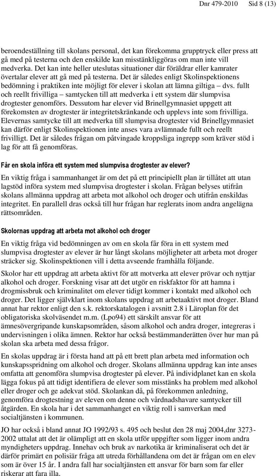 Det är således enligt Skolinspektionens bedömning i praktiken inte möjligt för elever i skolan att lämna giltiga dvs.