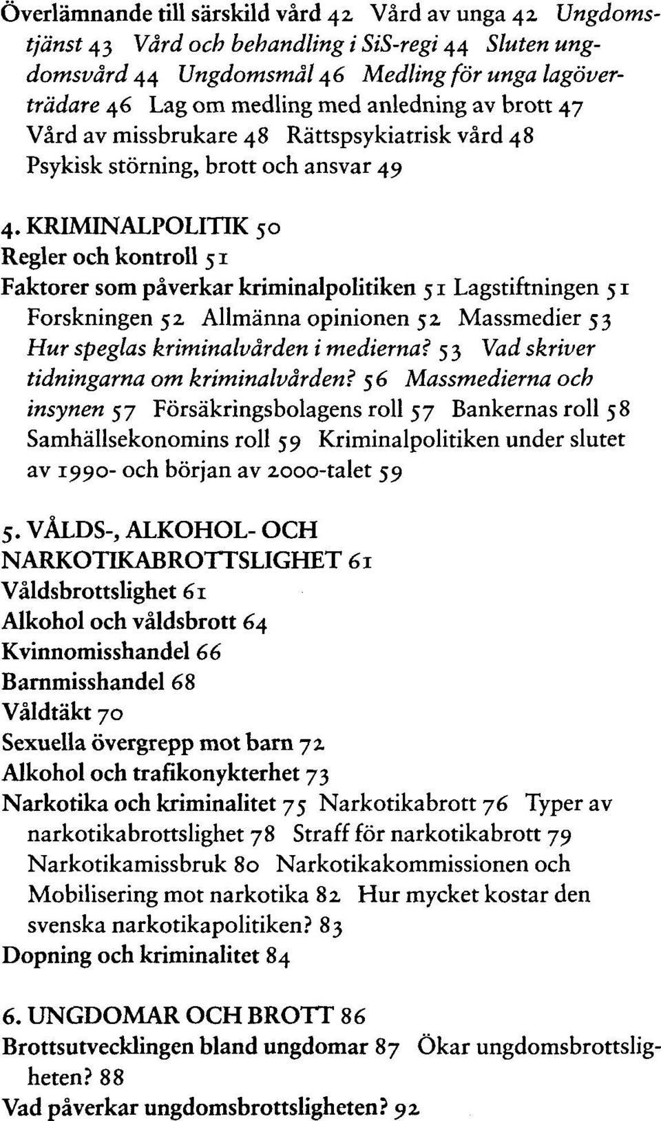 KRIMINALPOLITIK 50 Regler och kontroll 51 Faktorer som päverkar kriminalpolitiken 51 Lagstiftningen 51 Forskningen 5 z Allmänna opinionen 5 z Massmedier53 Hur speglas kriminalvärden i ntedierna?