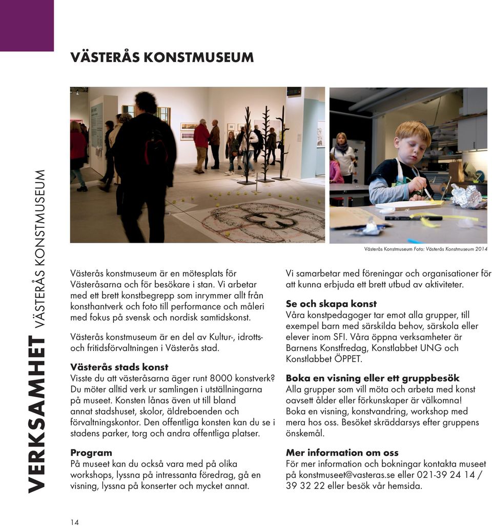 Västerås konstmuseum är en del av Kultur-, idrottsoch fritidsförvaltningen i Västerås stad. Västerås stads konst Visste du att västeråsarna äger runt 8000 konstverk?