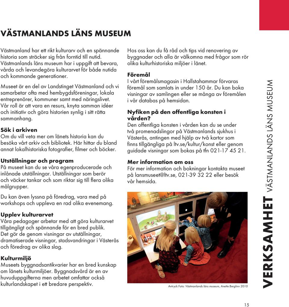 Museet är en del av Landstinget Västmanland och vi samarbetar ofta med hembygdsföreningar, lokala entreprenörer, kommuner samt med näringslivet.
