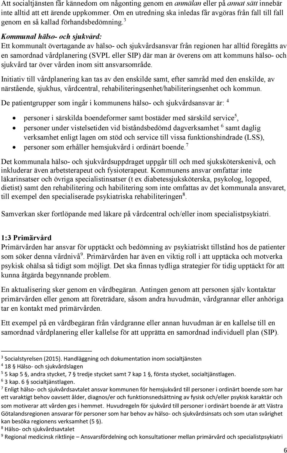 3 Kommunal hälso- och sjukvård: Ett kommunalt övertagande av hälso- och sjukvårdsansvar från regionen har alltid föregåtts av en samordnad vårdplanering (SVPL eller SIP) där man är överens om att