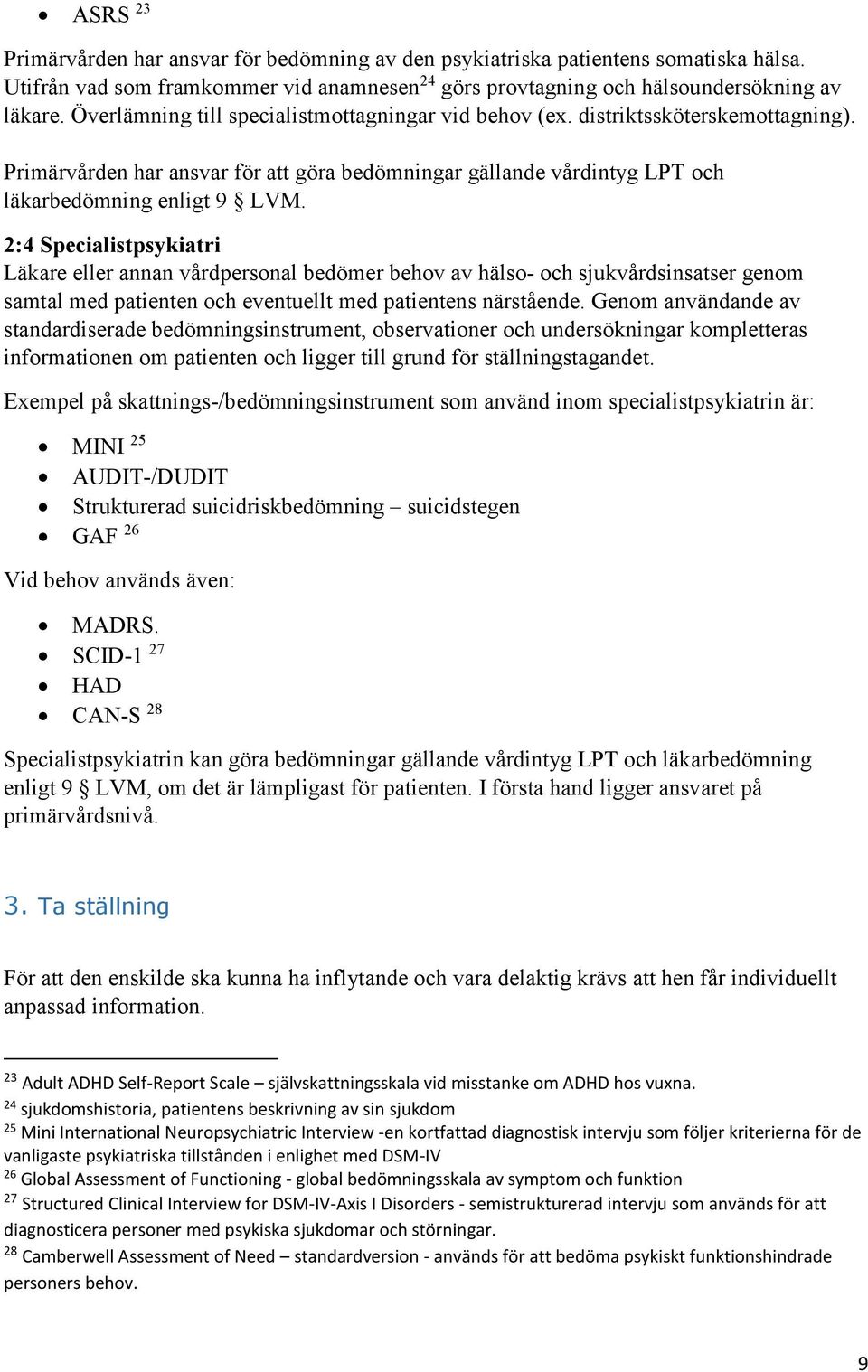 2:4 Specialistpsykiatri Läkare eller annan vårdpersonal bedömer behov av hälso- och sjukvårdsinsatser genom samtal med patienten och eventuellt med patientens närstående.