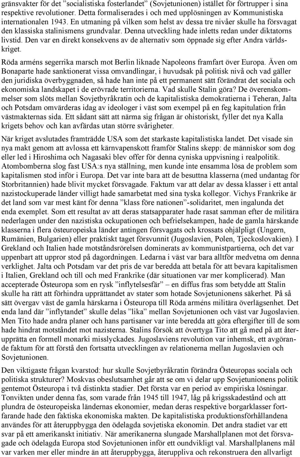 Denna utveckling hade inletts redan under diktatorns livstid. Den var en direkt konsekvens av de alternativ som öppnade sig efter Andra världskriget.