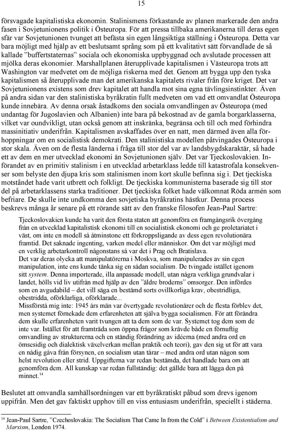 Detta var bara möjligt med hjälp av ett beslutsamt språng som på ett kvalitativt sätt förvandlade de så kallade buffertstaternas sociala och ekonomiska uppbyggnad och avslutade processen att mjölka