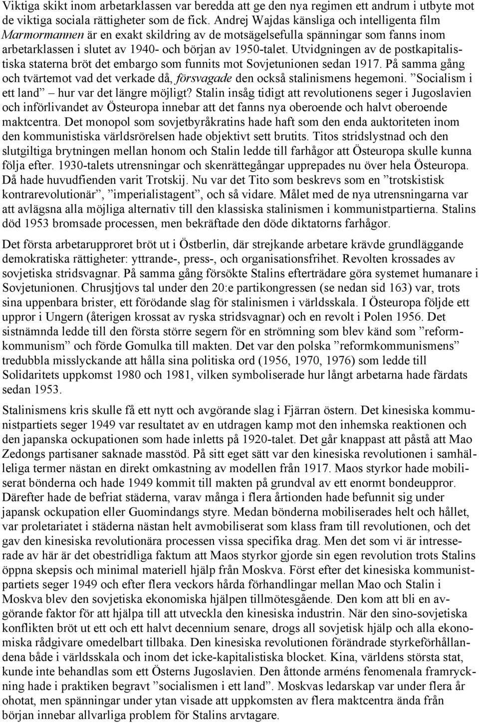Utvidgningen av de postkapitalistiska staterna bröt det embargo som funnits mot Sovjetunionen sedan 1917. På samma gång och tvärtemot vad det verkade då, försvagade den också stalinismens hegemoni.