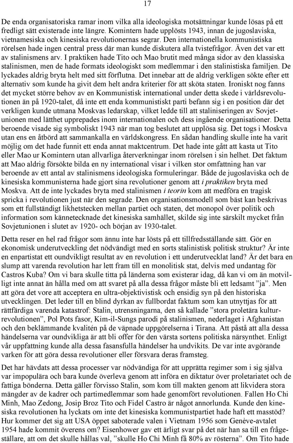 Den internationella kommunistiska rörelsen hade ingen central press där man kunde diskutera alla tvistefrågor. Även det var ett av stalinismens arv.