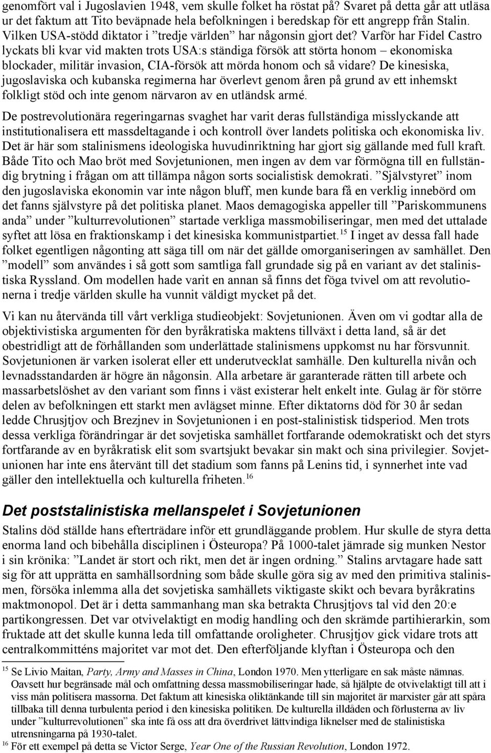 Varför har Fidel Castro lyckats bli kvar vid makten trots USA:s ständiga försök att störta honom ekonomiska blockader, militär invasion, CIA-försök att mörda honom och så vidare?