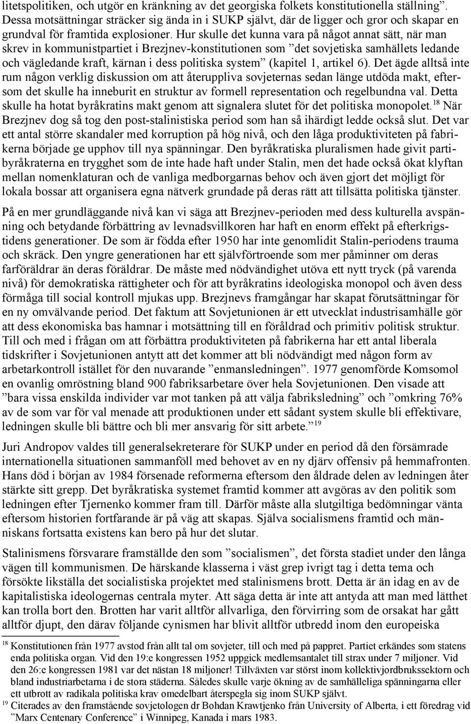 Hur skulle det kunna vara på något annat sätt, när man skrev in kommunistpartiet i Brezjnev-konstitutionen som det sovjetiska samhällets ledande och vägledande kraft, kärnan i dess politiska system