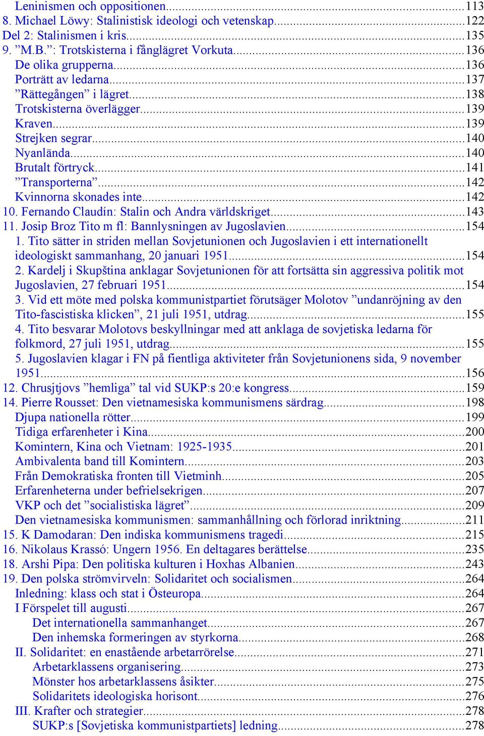 ..142 Kvinnorna skonades inte...142 10. Fernando Claudín: Stalin och Andra världskriget...143 11. Josip Broz Tito m fl: Bannlysningen av Jugoslavien...154 1.