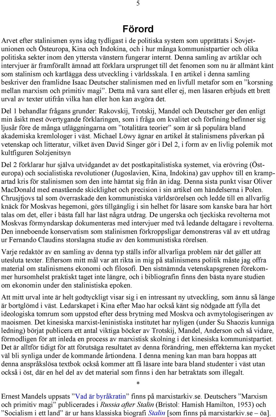 Denna samling av artiklar och intervjuer är framförallt ämnad att förklara ursprunget till det fenomen som nu är allmänt känt som stalinism och kartlägga dess utveckling i världsskala.