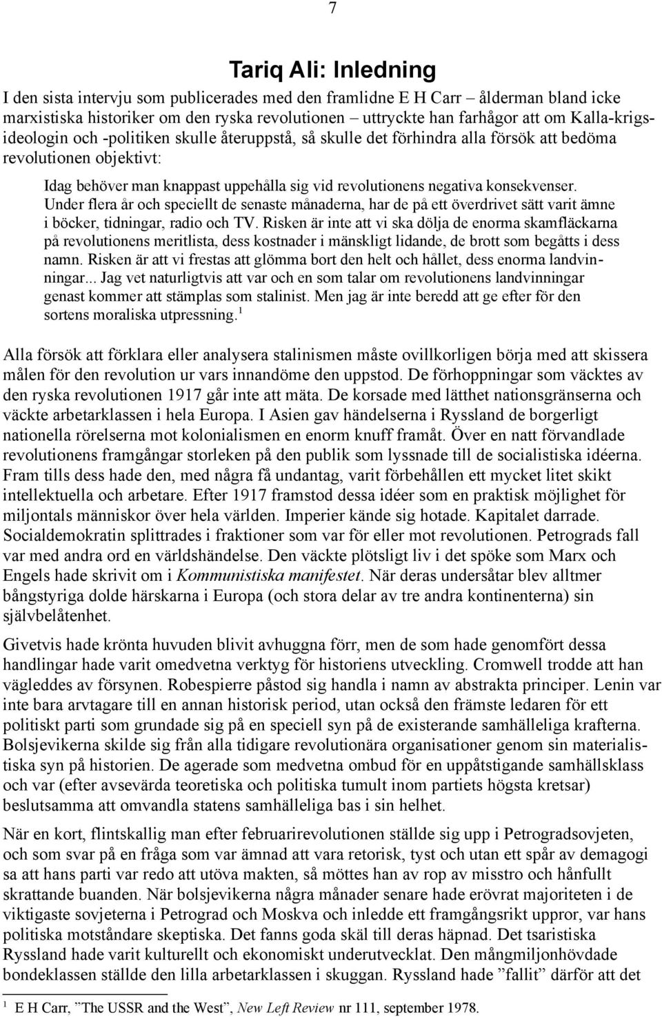 konsekvenser. Under flera år och speciellt de senaste månaderna, har de på ett överdrivet sätt varit ämne i böcker, tidningar, radio och TV.