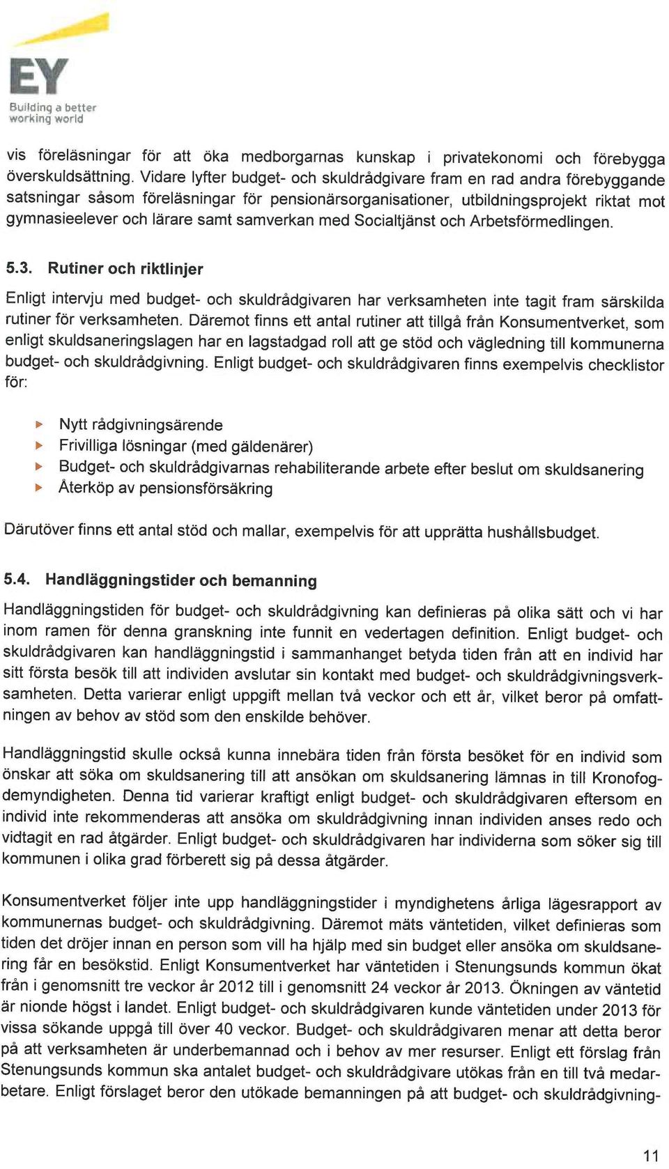 samverkan med Socialtjänst och Arbetsförmedlingen. 5.3. Rutiner och riktlinjer Enligt intervju med budget- och skuldrådgivaren har verksamheten inte tagit fram särskilda rutiner för verksamheten.