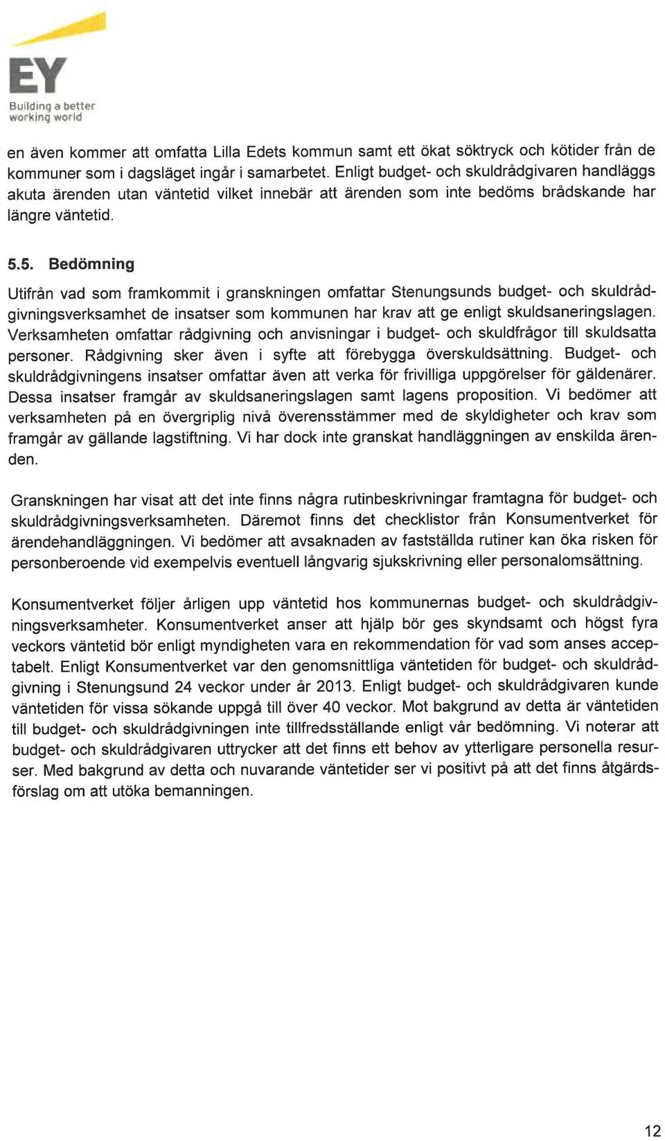 5. Bedömning Utifrån vad som framkommit i granskningen omfattar Stenungsunds budget- och skuldrådgivningsverksamhet de insatser som kommunen har krav att ge enligt skuldsaneringslagen.