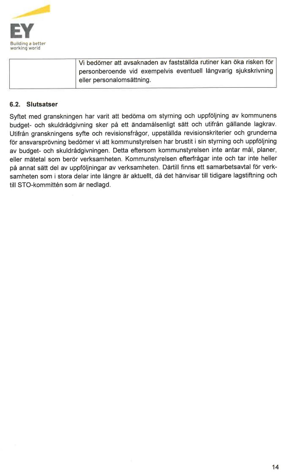 Utifrån granskningens syfte och revisionsfrågor, uppställda revisionskriterier och grunderna för ansvarsprövning bedömer vi att kommunstyrelsen har brustit i sin styrning och uppföljning av budget-