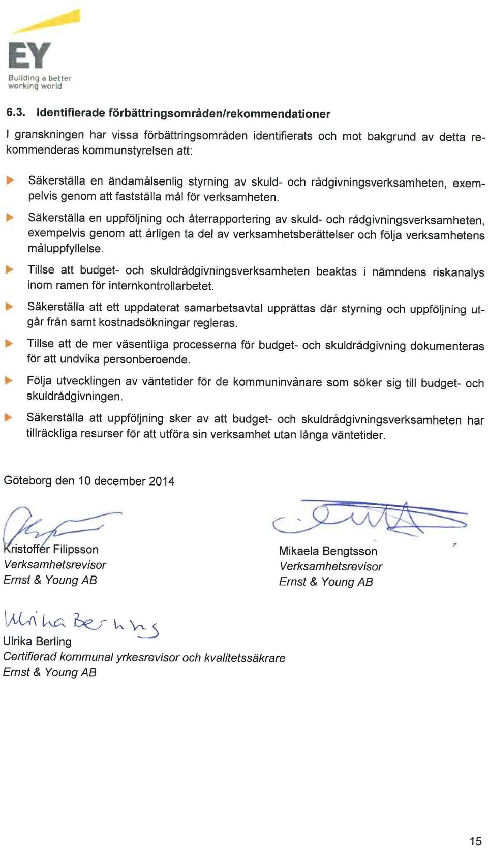 Säkerställa en uppföljning och återrapportering av skuld- och rådgivningsverksamheten, exempelvis genom att årligen ta del av verksamhetsberättelser och följa verksamhetens måluppfyllelse.