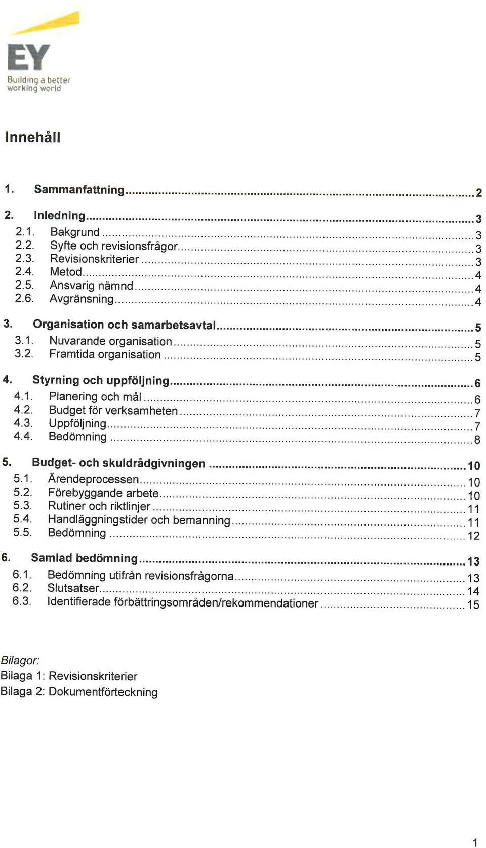 4. Bedömning 8 5. Budget- och skuldrådgivningen 10 5.1. Ärendeprocessen 10 5.2. Förebyggande arbete 10 5.3. Rutiner och riktlinjer 11 5.4. Handläggningstider och bemanning 11 5.5. Bedömning 12 6.