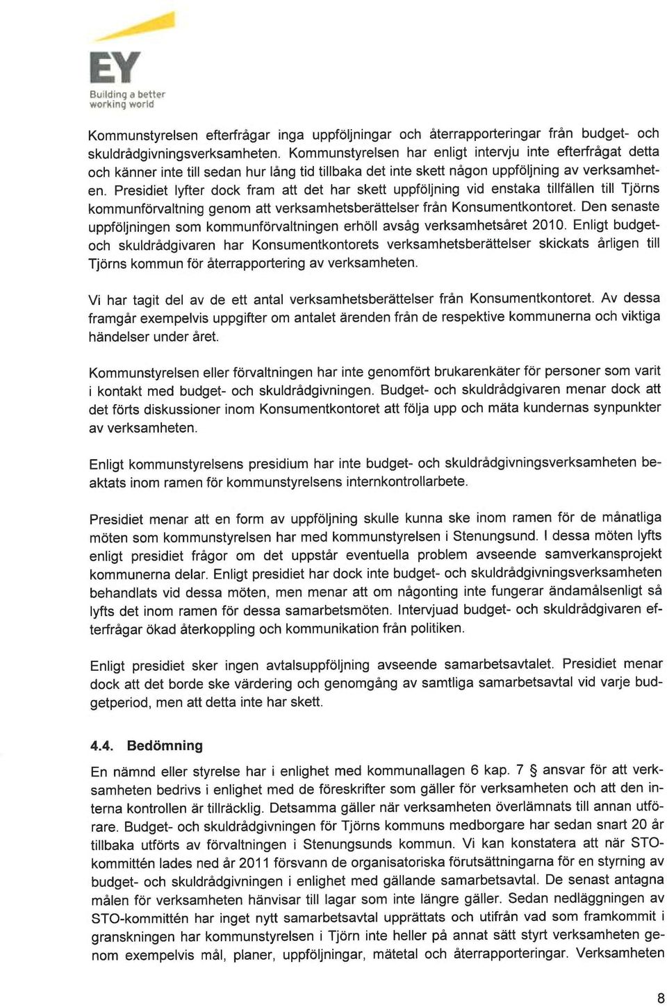 Presidiet lyfter dock fram att det har skett uppföljning vid enstaka tillfällen till Tjörns kommunförvaltning genom att verksamhetsberättelser från Konsumentkontoret.