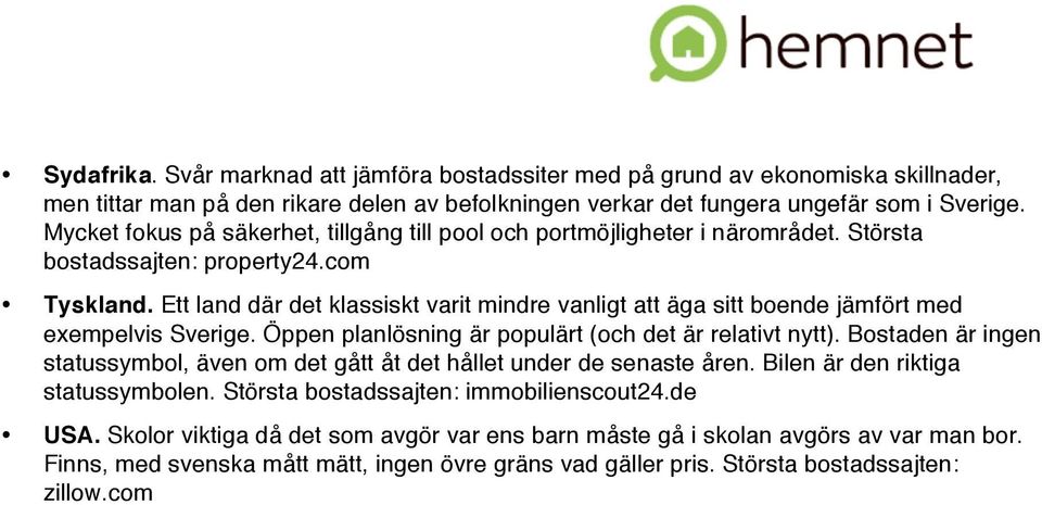 Ett land där det klassiskt varit mindre vanligt att äga sitt boende jämfört med exempelvis. Öppen planlösning är populärt (och det är relativt nytt).