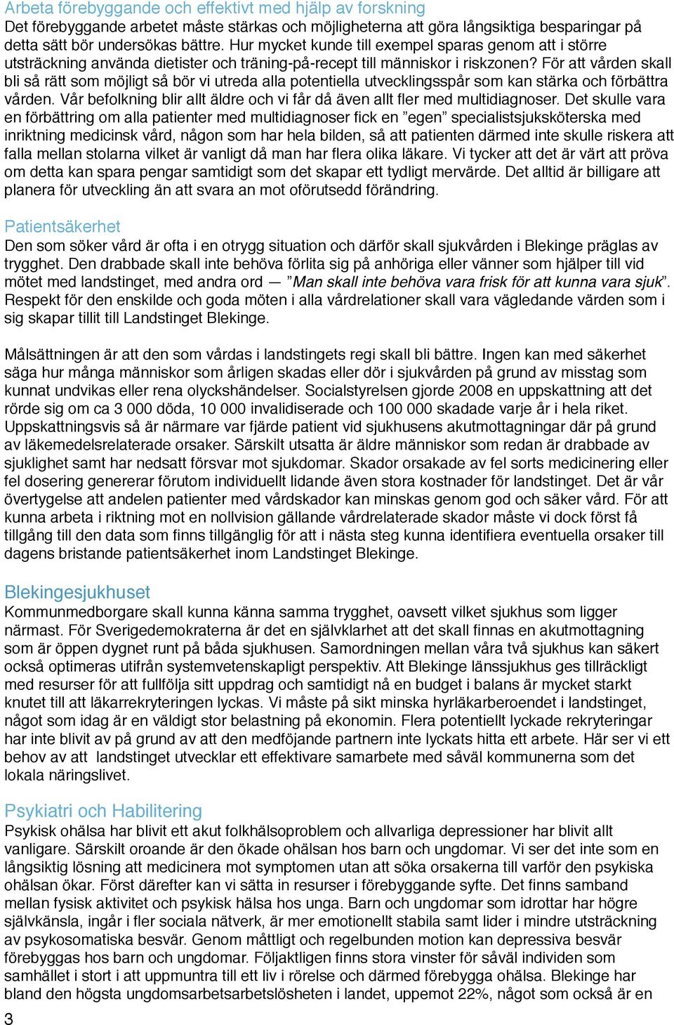 För att vården skall bli så rätt som möjligt så bör vi utreda alla potentiella utvecklingsspår som kan stärka och förbättra vården.