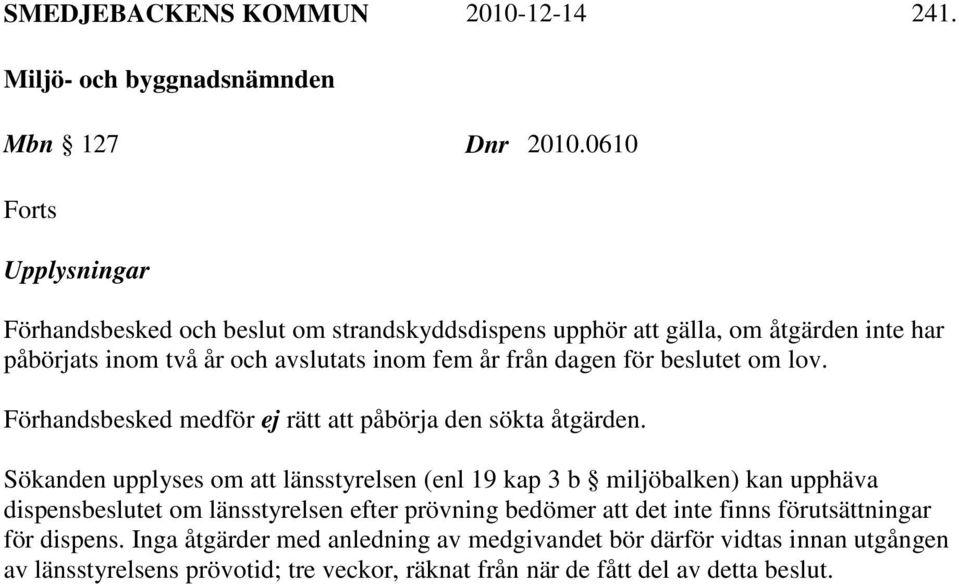 från dagen för beslutet om lov. Förhandsbesked medför ej rätt att påbörja den sökta åtgärden.