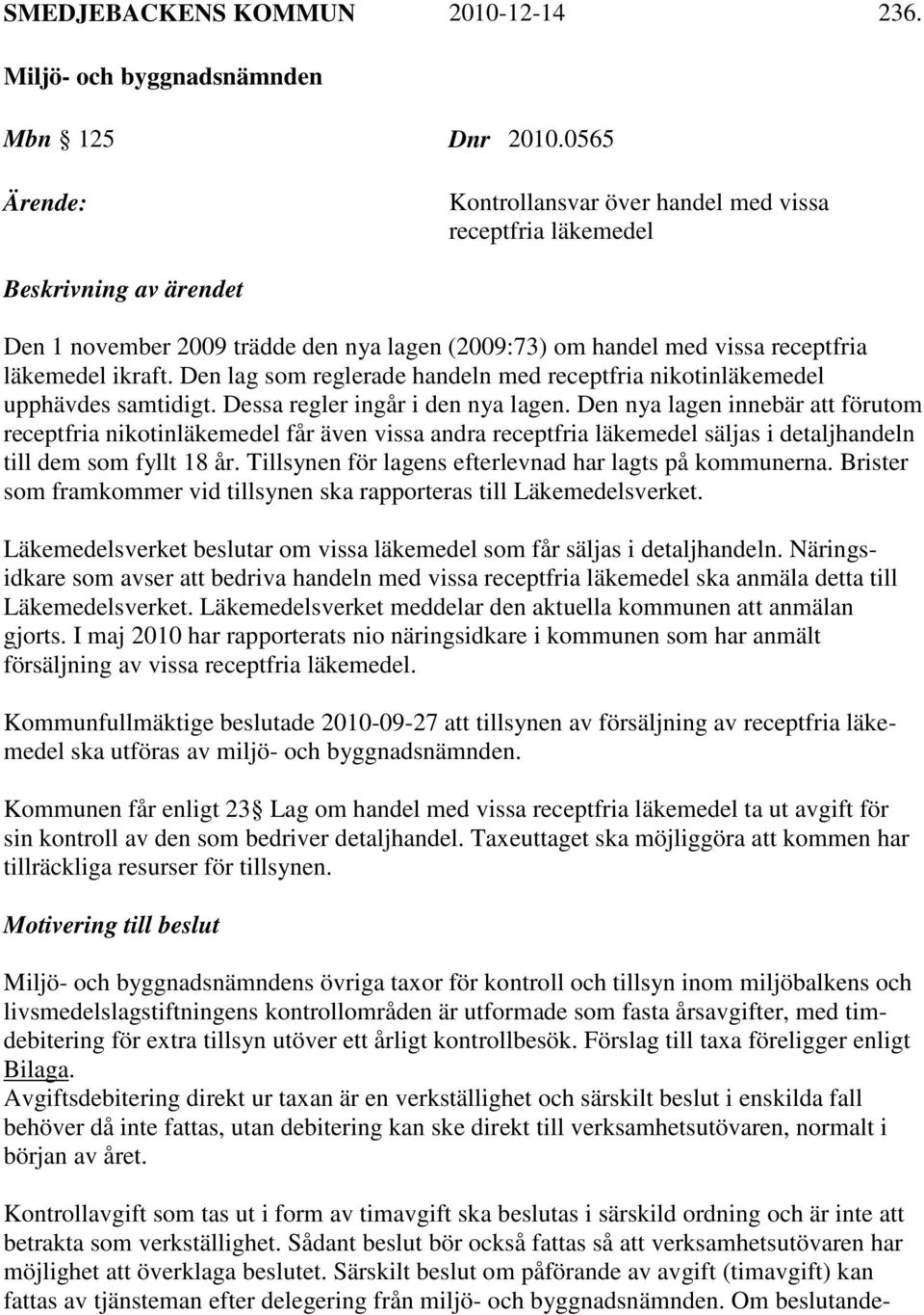 Den lag som reglerade handeln med receptfria nikotinläkemedel upphävdes samtidigt. Dessa regler ingår i den nya lagen.