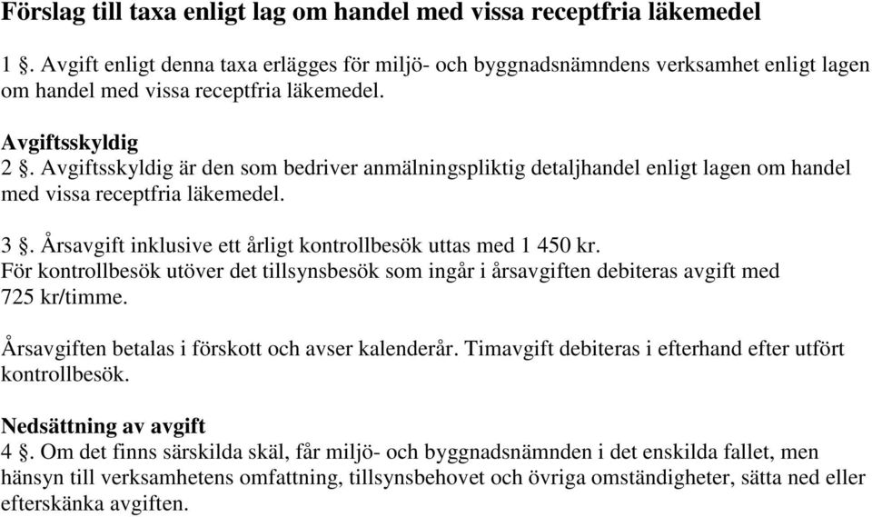 Avgiftsskyldig är den som bedriver anmälningspliktig detaljhandel enligt lagen om handel med vissa receptfria läkemedel. 3. Årsavgift inklusive ett årligt kontrollbesök uttas med 1 450 kr.