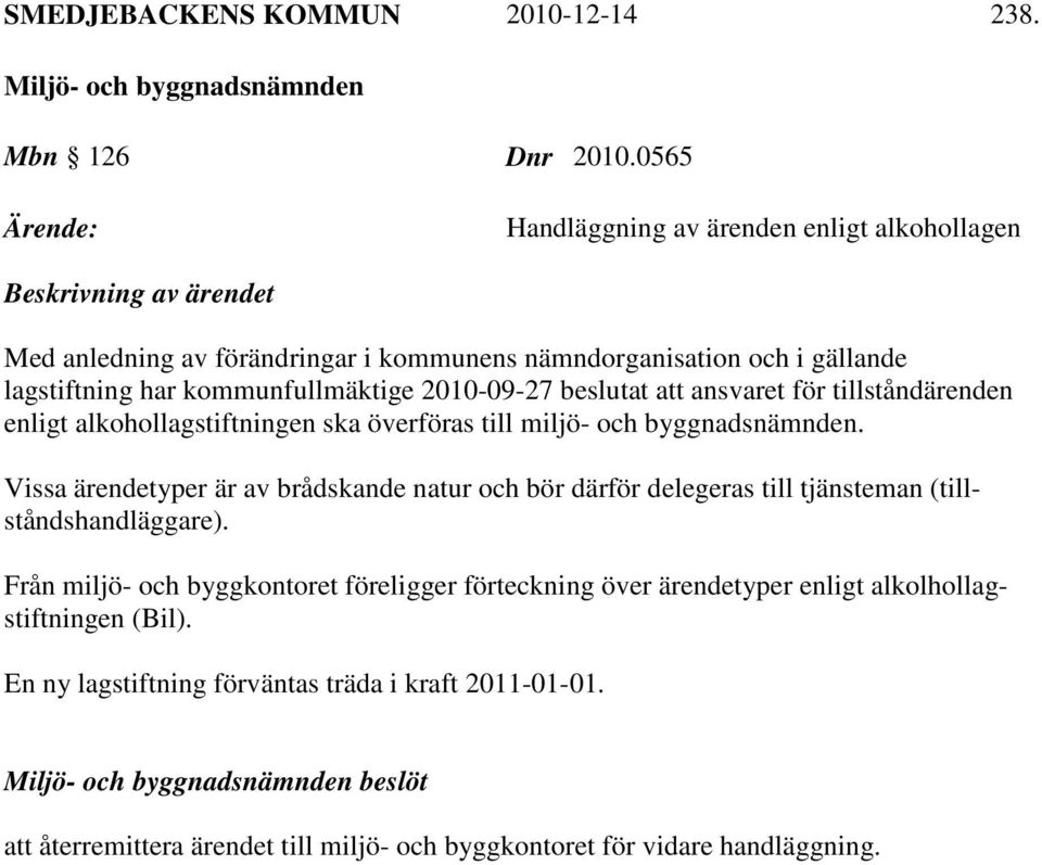 kommunfullmäktige 2010-09-27 beslutat att ansvaret för tillståndärenden enligt alkohollagstiftningen ska överföras till miljö- och byggnadsnämnden.