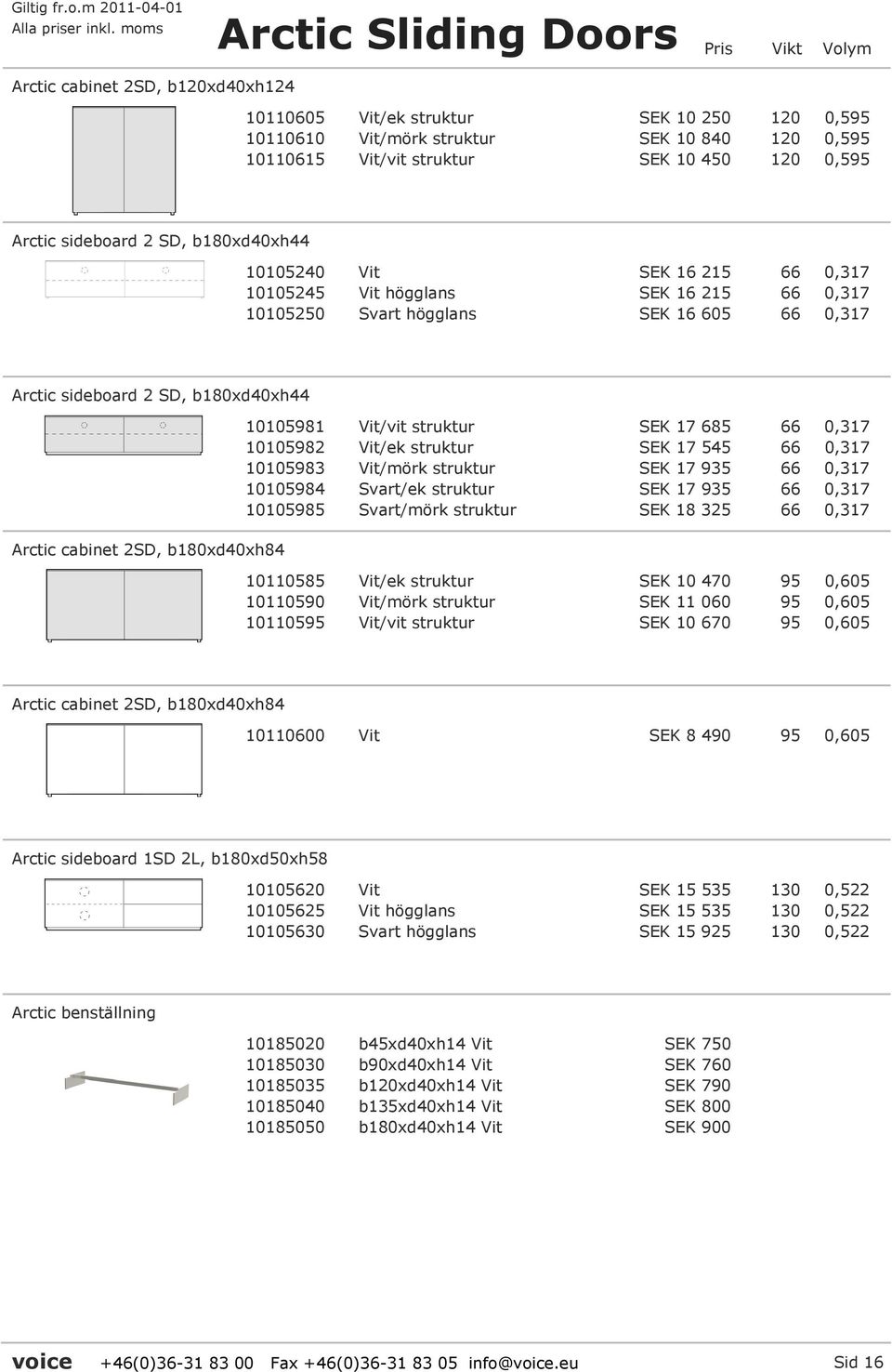 b180xd40xh84 10105981 Vit/vit struktur SEK 17 685 66 0,317 10105982 Vit/ek struktur SEK 17 545 66 0,317 10105983 Vit/mörk struktur SEK 17 935 66 0,317 10105984 Svart/ek struktur SEK 17 935 66 0,317