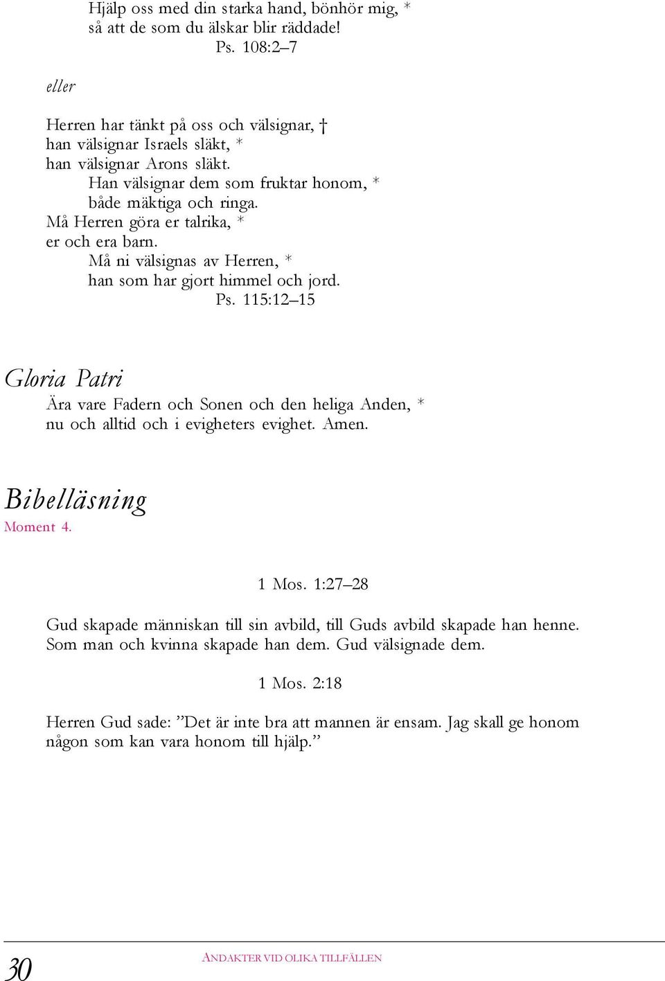 115:12 15 Gloria Patri Ära vare Fadern och Sonen och den heliga Anden, * nu och alltid och i evigheters evighet. Amen. Bibelläsning Moment 4. 1 Mos.