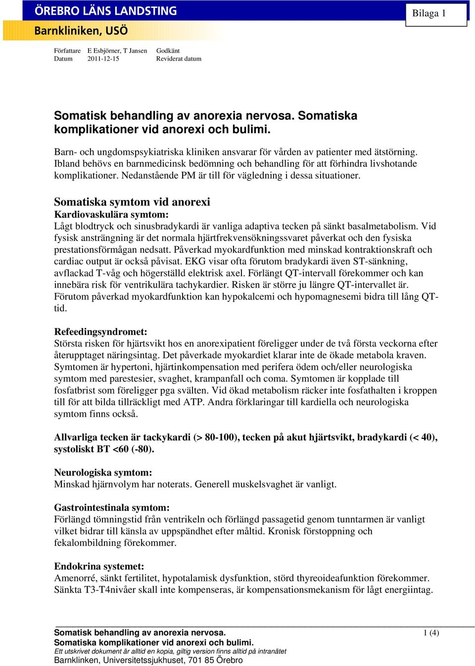 Nedanstående PM är till för vägledning i dessa situationer. Somatiska symtom vid anorexi Kardiovaskulära symtom: Lågt blodtryck och sinusbradykardi är vanliga adaptiva tecken på sänkt basalmetabolism.