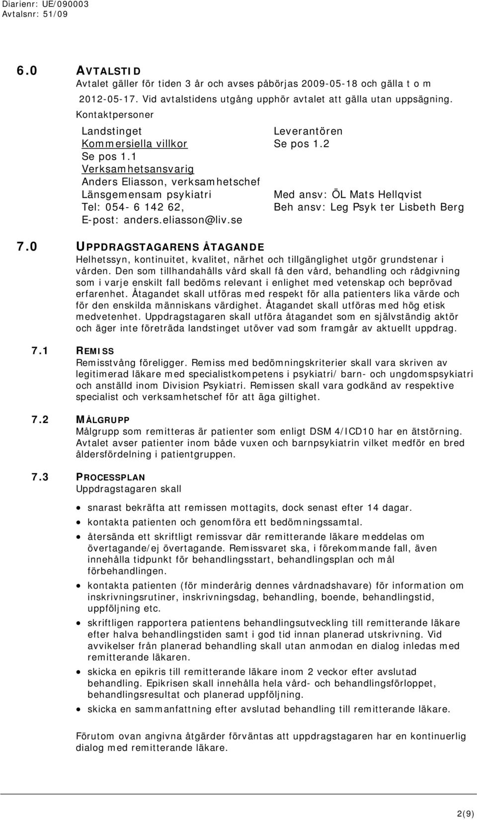 eliasson@liv.se Med ansv: ÖL Mats Hellqvist Beh ansv: Leg Psyk ter Lisbeth Berg 7.0 UPPDRAGSTAGARENS ÅTAGANDE Helhetssyn, kontinuitet, kvalitet, närhet och tillgänglighet utgör grundstenar i vården.