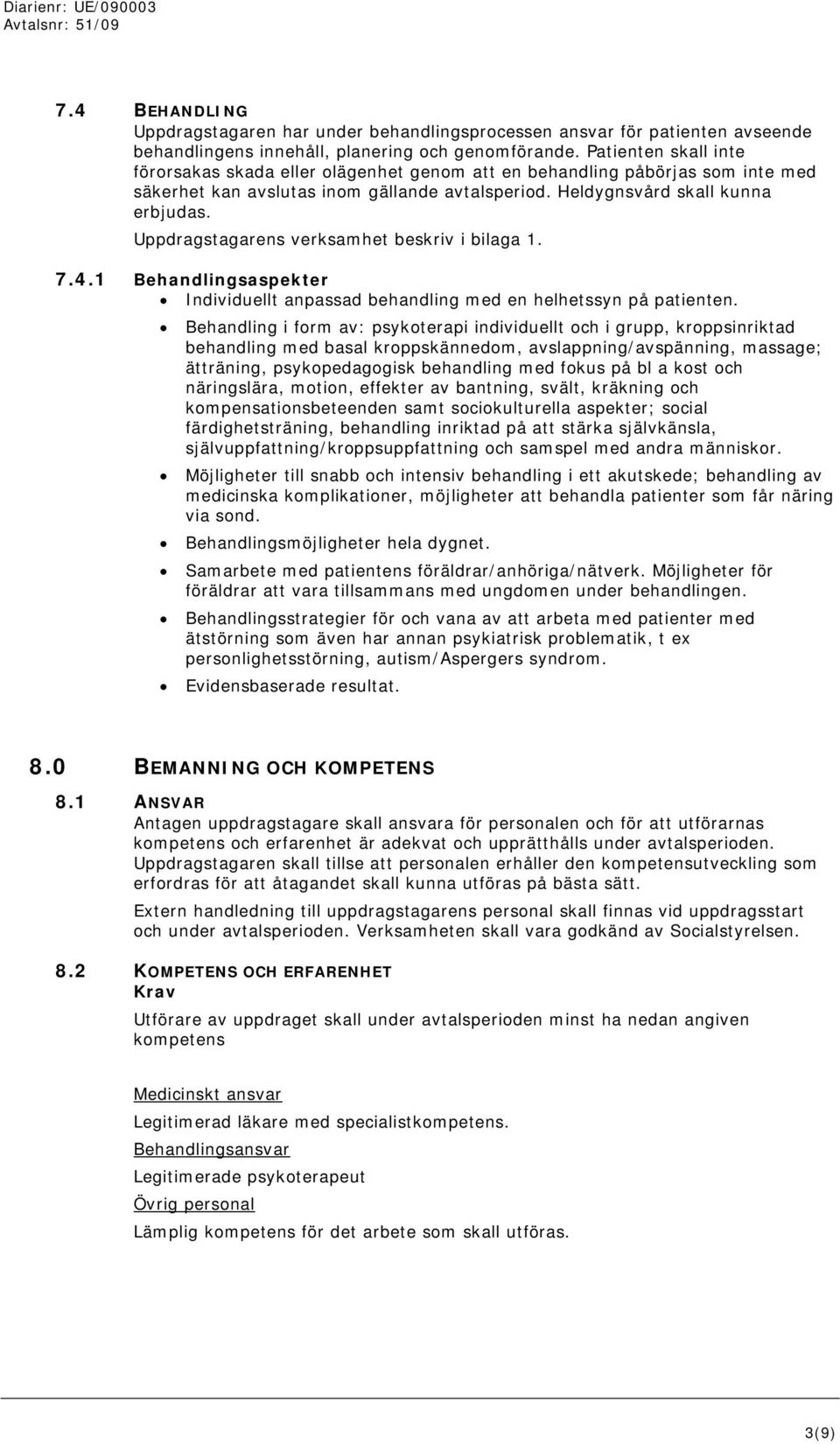 Uppdragstagarens verksamhet beskriv i bilaga 1. 7.4.1 Behandlingsaspekter Individuellt anpassad behandling med en helhetssyn på patienten.