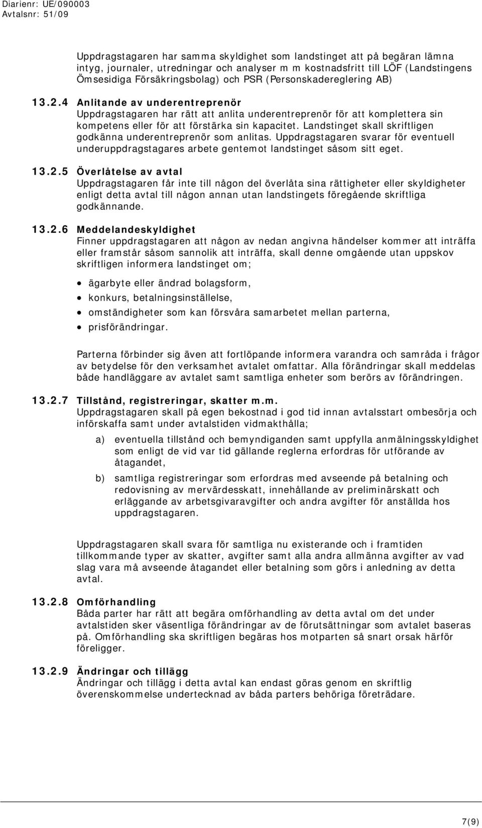Landstinget skall skriftligen godkänna underentreprenör som anlitas. Uppdragstagaren svarar för eventuell underuppdragstagares arbete gentemot landstinget såsom sitt eget. 13.2.